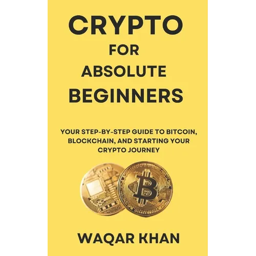Crypto for Absolute Beginners: Your Step-by-Step Guide to Bitcoin, Blockchain, and Starting Your Crypto Journey