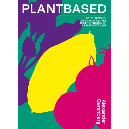 Plantbased: 80 Nourishing, Umami-Rich Recipes from the Kitchen of a Passionate Chef