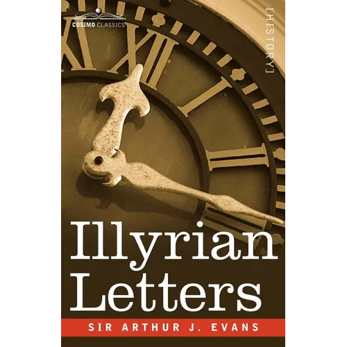 Illyrian Letters: A Revised Selection of Correspondence from the Illyrian Provinces of Bosnia, Herzegovina, Montenegro, Albania, Dalmati