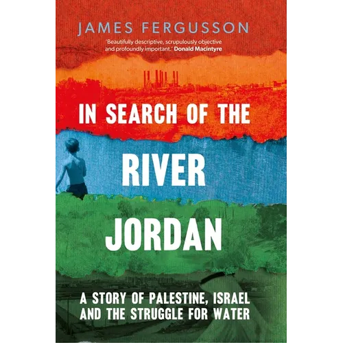 In Search of the River Jordan: A Story of Palestine, Israel and the Struggle for Water