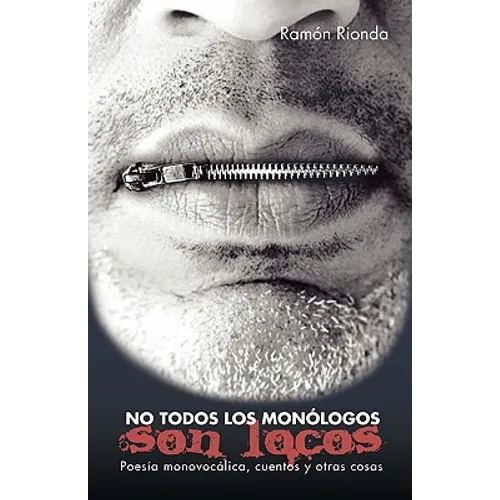 No Todos Los Monologos Son Locos: Poesia Monovocalica, Cuentos y Otras Cosas