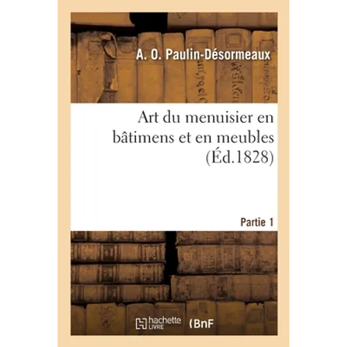 Art Du Menuisier En Bâtimens Et En Meubles. Partie 1