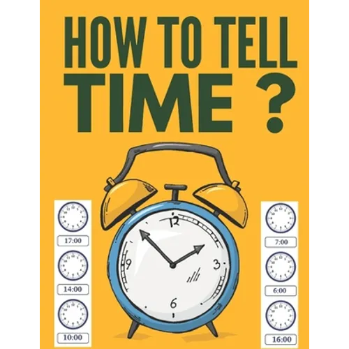 How to Tell Time ?: Learning about Hours, Half-Hours and Minute, Telling the Time Worksheets for Elementary Students and Homeschoolers, Ag