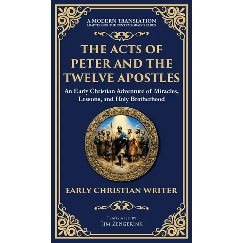 The Acts of Peter and the Twelve Apostles: Early Christian Teachings on Faith, Wisdom, and Divine Guidance (Deluxe Hardbound Edition)