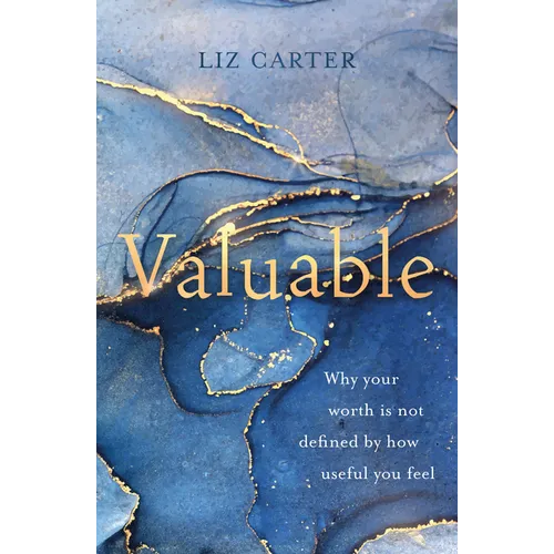 Valuable: Why Your Worth Is Not Defined by How Useful You Feel