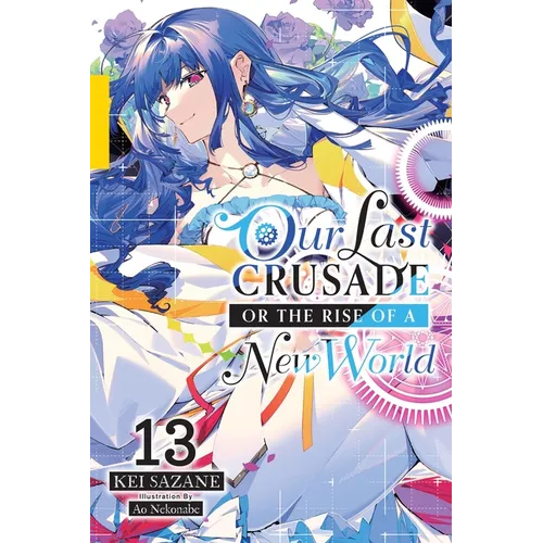 Our Last Crusade or the Rise of a New World, Vol. 13 (Light Novel): Volume 13