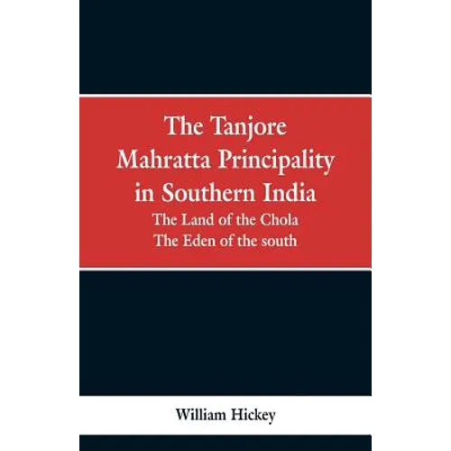 The Tanjore Mahratta Principality in southern India: the land of the Chola, the eden of the south