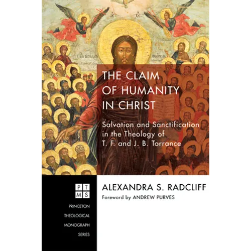 The Claim of Humanity in Christ: Salvation and Sanctification in the Theology of T. F. and J. B. Torrance