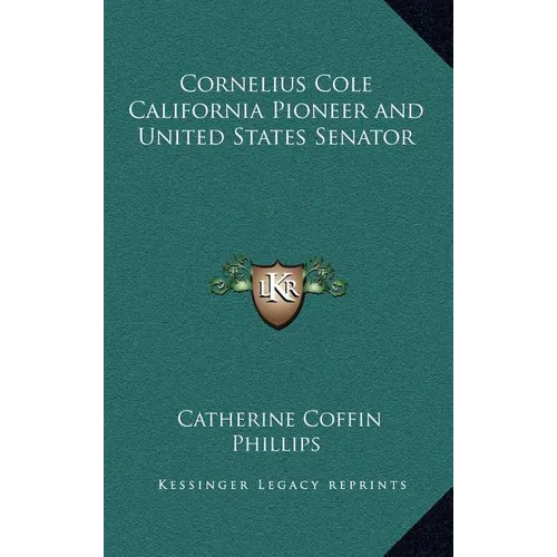 Cornelius Cole California Pioneer and United States Senator