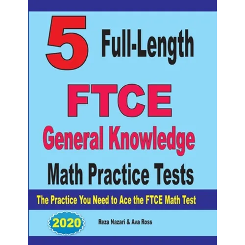 5 Full-Length FTCE General Knowledge Math Practice Tests: The Practice You Need to Ace the FTCE Mathematics Test
