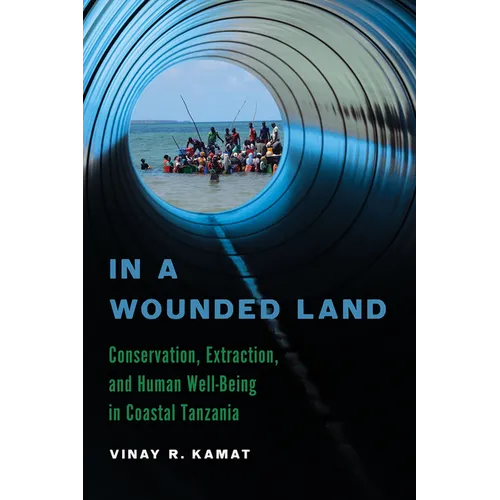 In a Wounded Land: Conservation, Extraction, and Human Well-Being in Coastal Tanzania