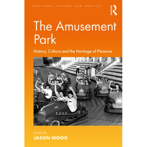 The Amusement Park: History, Culture and the Heritage of Pleasure