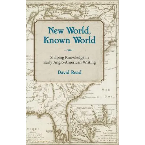New World, Known World: Shaping Knowledge in Early Anglo-American Writing