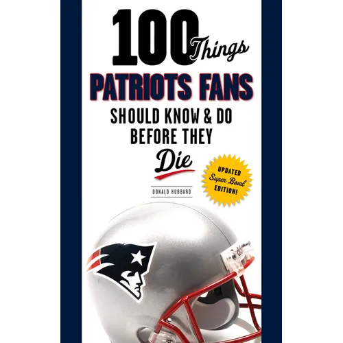 100 Things Patriots Fans Should Know & Do Before They Die