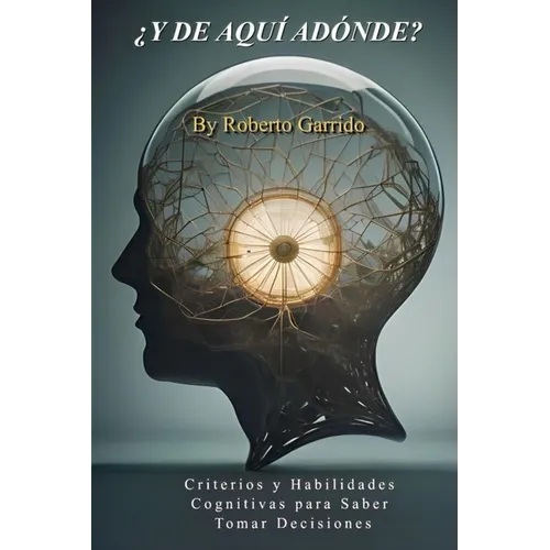 ¿Y de aquí adónde?: Decide con Poder: Criterios y Habilidades Cognitivas para un Destino Brillante