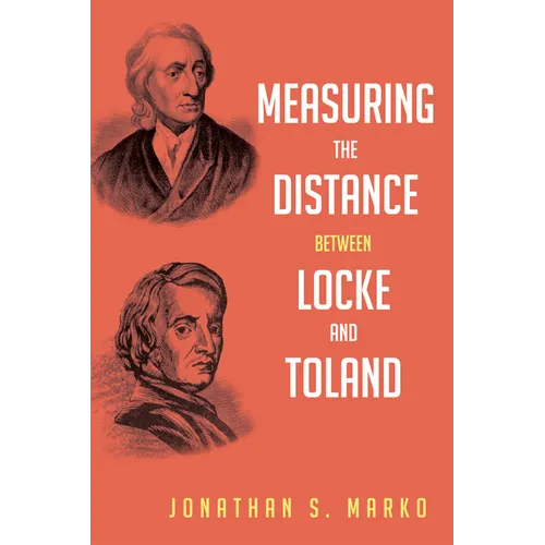 Measuring the Distance Between Locke and Toland: Reason, Revelation, and Rejection During the Locke-Stillingfleet Debate