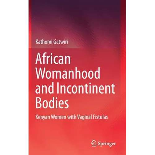 African Womanhood and Incontinent Bodies: Kenyan Women with Vaginal Fistulas