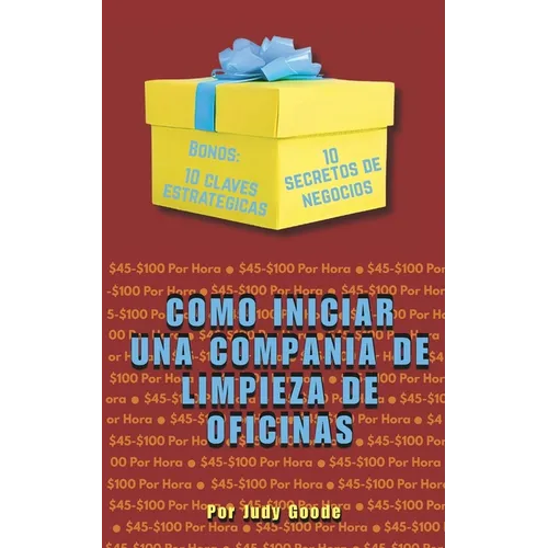 Como Iniciar una Compania de Limpieza de Oficinas: Gana de $45 a $100 por hora