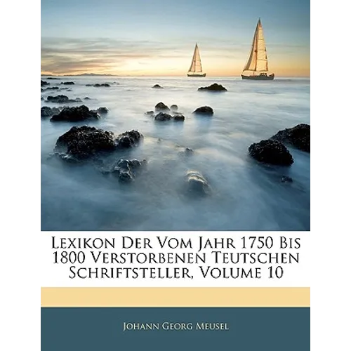 Lexikon Der Vom Jahr 1750 Bis 1800 Verstorbenen Teutschen Schriftsteller, Zehnter Band
