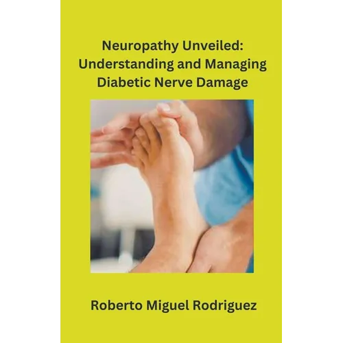 Neuropathy Unveiled: Understanding and Managing Diabetic Nerve Damage