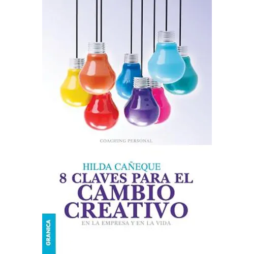 8 Claves Para El Cambio Creativo: En la empresa y en la vida