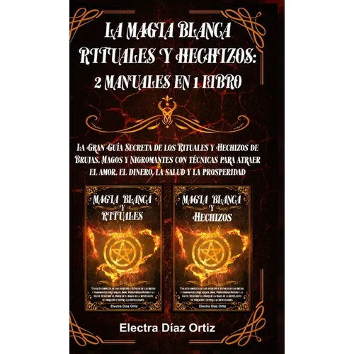 La Magia Blanca Rituales y Hechizos: 2 Manuales en 1 Libro: La Gran Guía Secreta de los Rituales y Hechizos de Brujas, Magos y Nigromantes con técnica