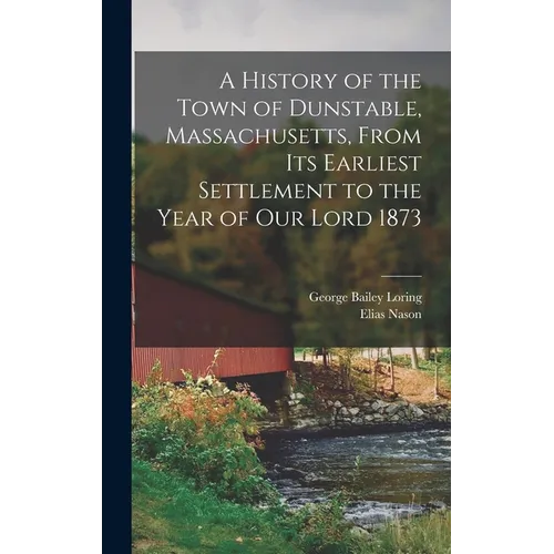A History of the Town of Dunstable, Massachusetts, From its Earliest Settlement to the Year of Our Lord 1873