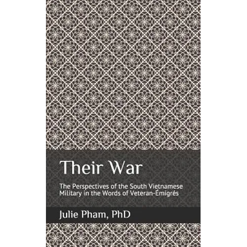 Their War: The Perspectives of the South Vietnamese Military in the Words of Veteran-Émigrés