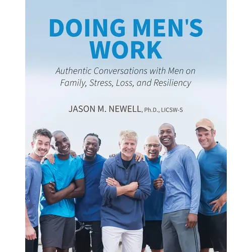 Doing Men's Work: Authentic Conversations with Men on Family, Stress, Loss, and Resiliency