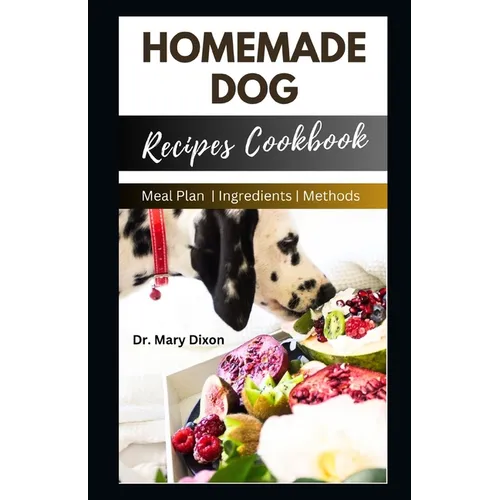 Homemade Dog Recipes Cookbook: Cooking For Dogs Made Easy
