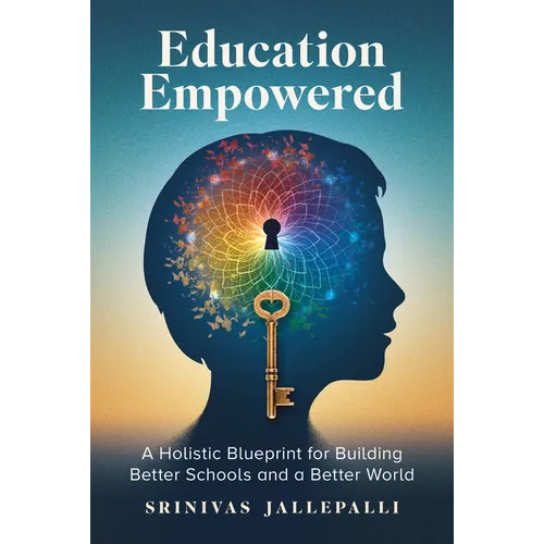 Education Empowered: A Holistic Blueprint for Building Better Schools and a Better World