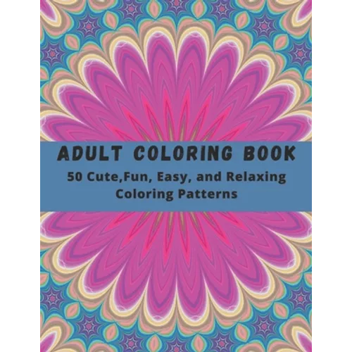 Adult Coloring Book: Large Print Adults Coloring Book: 50 Cute, Fun, Easy, and Relaxing Coloring Patterns: geometric coloring books for adults