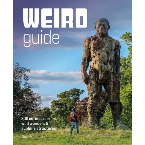 Weird Guide Britain: 300 Curious Corners, Wild Wonders & Sublime Structures