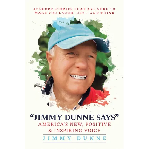 Jimmy Dunne Says: 47 Short Stories That Are Sure to Make You Laugh, Cry--And Think