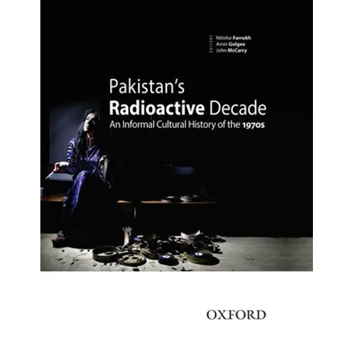 Pakistan's Radioactive Decade: An Informal Cultural History of the 1970s