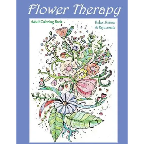 Flower Therapy: Adult Coloring Book: Relax, Renew & Rejuvenate