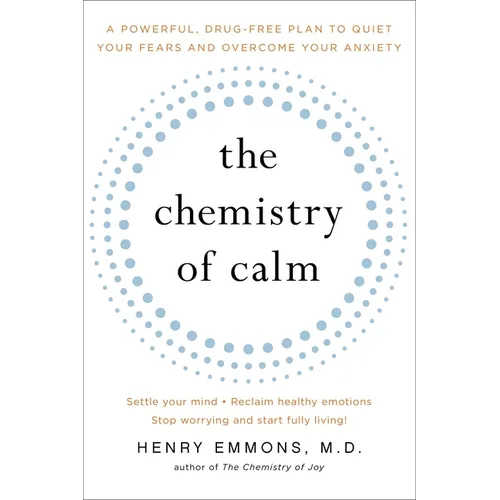 The Chemistry of Calm: A Powerful, Drug-Free Plan to Quiet Your Fears and Overcome Your Anxiety