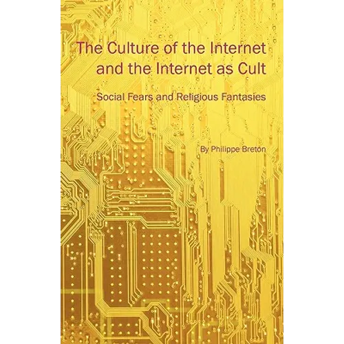 The Culture of the Internet and the Internet as Cult: Social Fears and Religious Fantasies