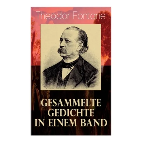 Gesammelte Gedichte in einem Band: Fontanes schönste Gedichte: Nordisches + Verlobung + Lebenswege + Die Geschichte vom kleinen Ei + Das Trauerspiel v