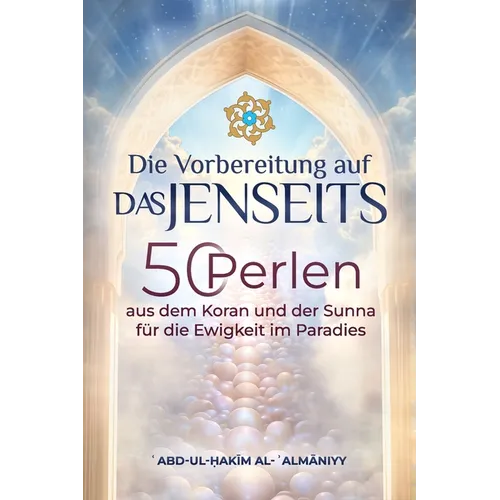 Die Vorbereitung auf das Jenseits: 50 Perlen aus dem Koran und der Sunnah für die Ewigkeit im Paradies