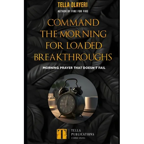 Command the Morning For Loaded Breakthroughs: Morning Prayer That Doesn't Fail