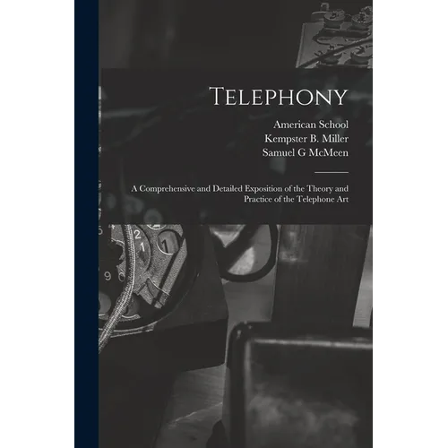 Telephony; a Comprehensive and Detailed Exposition of the Theory and Practice of the Telephone Art
