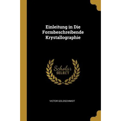 Einleitung in Die Formbeschreibende Krystallographie