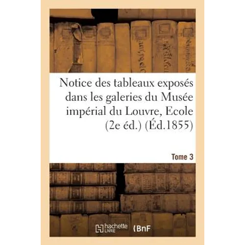 Notice des tableaux exposés dans les galeries du Musée national du Louvre. Tome 3