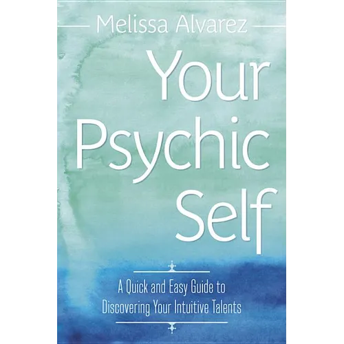 Your Psychic Self: A Quick and Easy Guide to Discovering Your Intuitive Talents