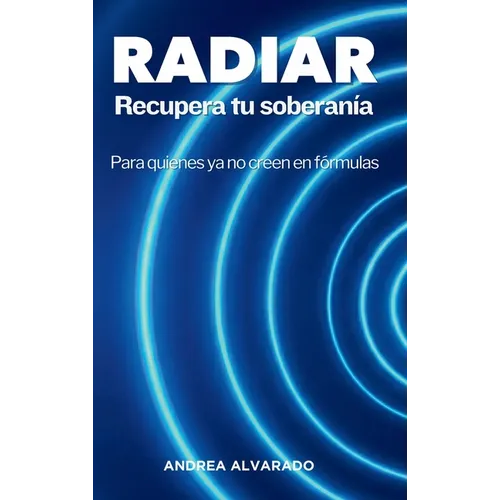 RADIAR Recupera tu soberanía: Para quienes ya no creen en fórmulas