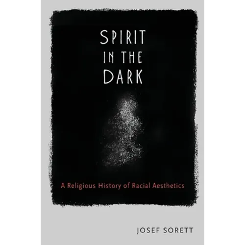 Spirit in the Dark: A Religious History of Racial Aesthetics