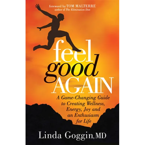 Feel Good Again: A Game-Changing Guide to Creating Wellness, Energy, Joy and an Enthusiasm for Life