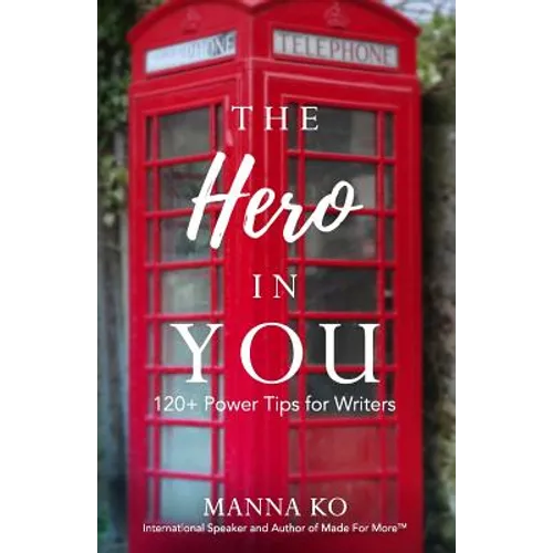 The Hero in You: 120+ Power Tips For Writers
