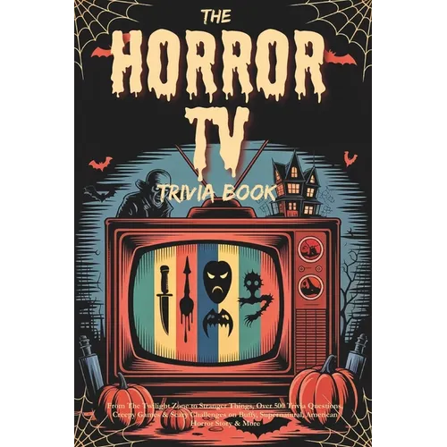 The Horror TV Trivia Book: From The Twilight Zone to Stranger Things, Over 500 Trivia Questions, Creepy Games & Scary Challenges on Buffy, Supernatura